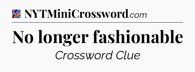 No longer fashionable Crossword Clue