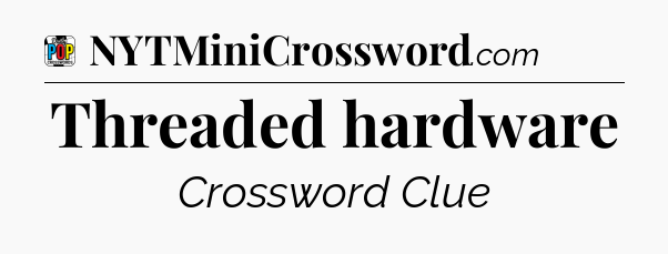 Threaded hardware Crossword Clue