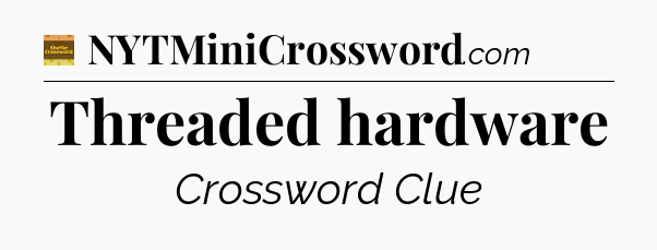 Threaded hardware - Eugene Sheffer Crossword