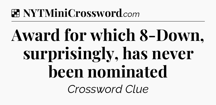 Solution: Award for which 8-Down, surprisingly, has never been nominated - NYT Crossword