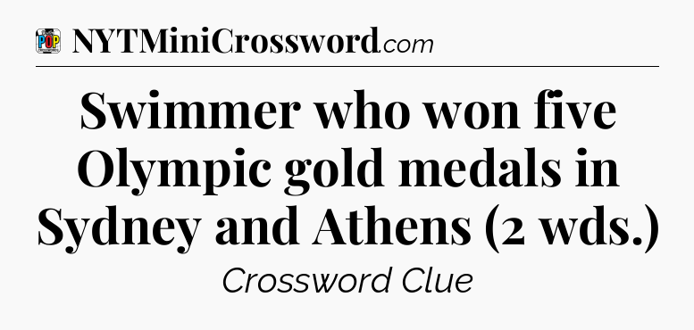 Swimmer who won five Olympic gold medals in Sydney and Athens (2 wds.) Crossword Clue
