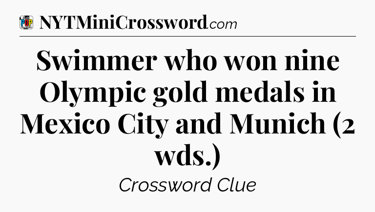 Swimmer who won nine Olympic gold medals in Mexico City and Munich (2 wds.) Crossword Clue