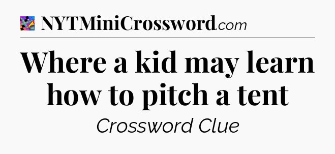Where a kid may learn how to pitch a tent Crossword Clue