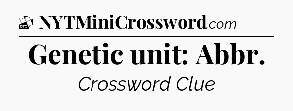 Genetic unit: Abbr - Daily Themed Classic Crossword