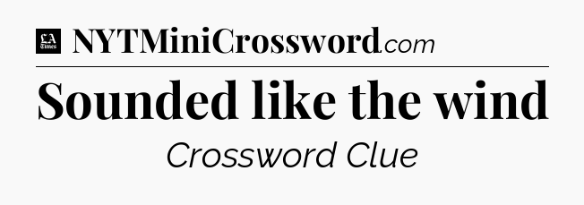 Sounded like the wind - LA Times Crossword