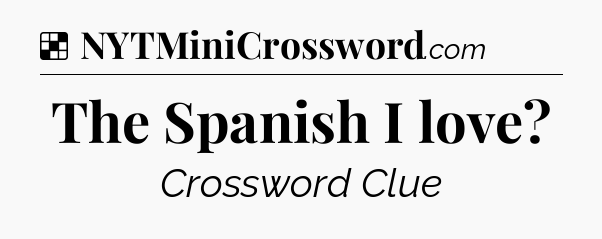 Solution: The Spanish I love - NYT Crossword