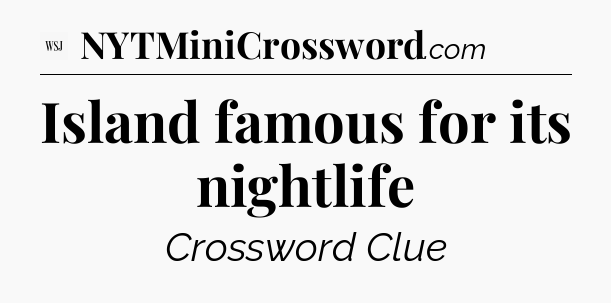 Island famous for its nightlife - WSJ Crossword