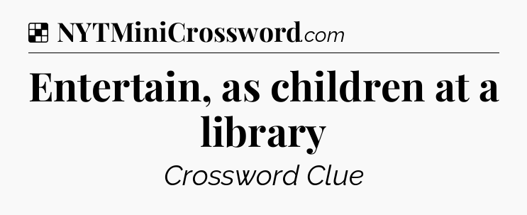 Solution: Entertain, as children at a library - NYT Crossword