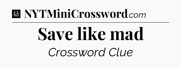 Save like mad - LA Times Crossword