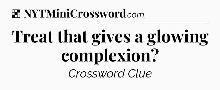 Solution: Treat that gives a glowing complexion - NYT Crossword