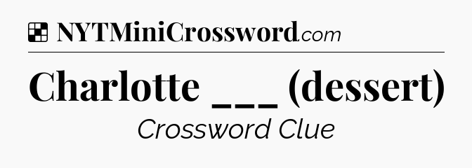 Solution: Charlotte ___ (dessert) - NYT Crossword