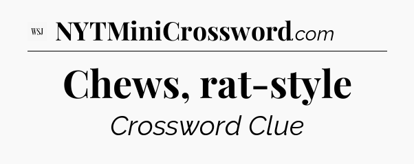 Chews, rat-style - WSJ Crossword