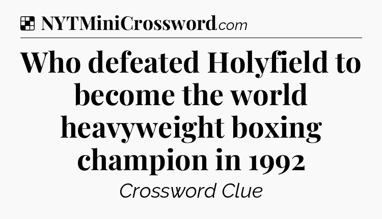 Solution: Who defeated Holyfield to become the world heavyweight boxing champion in 1992 - NYT Crossword
