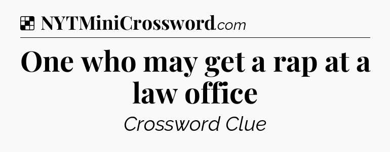 Solution: One who may get a rap at a law office - NYT Crossword