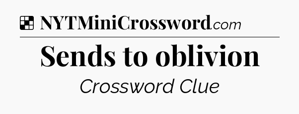 Solution: Sends to oblivion - NYT Crossword