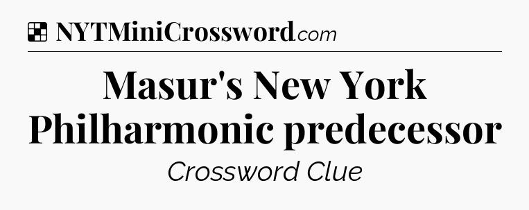 Solution: Masur's New York Philharmonic predecessor - NYT Crossword