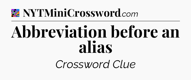 Abbreviation before an alias Crossword Clue