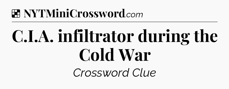 Solution: C.I.A. infiltrator during the Cold War - NYT Crossword