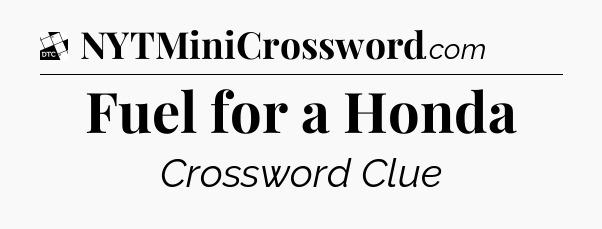 Fuel for a Honda - Daily Themed Classic Crossword