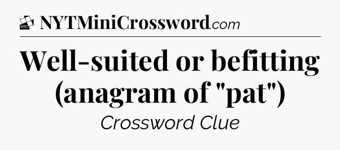 Well-suited or befitting (anagram of 