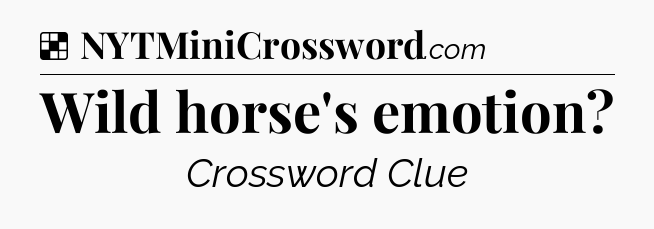 Solution: Wild horse's emotion - NYT Crossword