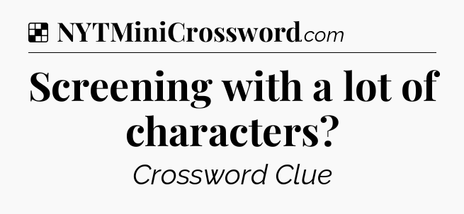 Solution: Screening with a lot of characters - NYT Crossword