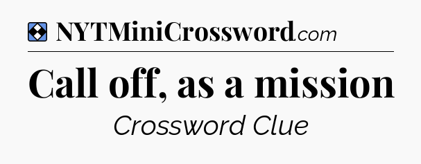 Solution: Call off, as a mission - NYT Mini Crossword