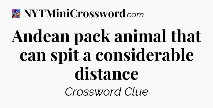 Andean pack animal that can spit a considerable distance Crossword Clue