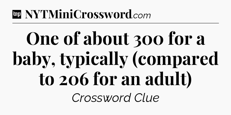 One of about 300 for a baby, typically (compared to 206 for an adult) Crossword Clue