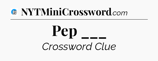 Pep ___ Crossword Clue