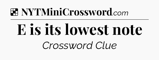 Solution: E is its lowest note - NYT Crossword