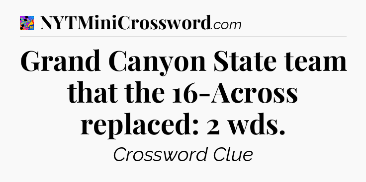 Grand Canyon State team that the 16-Across replaced: 2 wds Crossword Clue