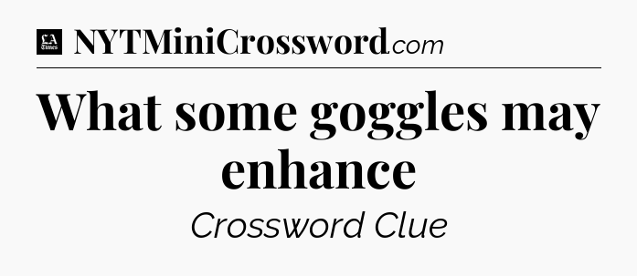 What some goggles may enhance - LA Times Crossword