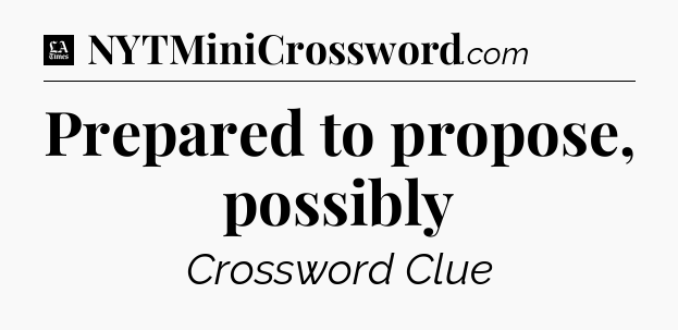 Prepared to propose, possibly - LA Times Crossword