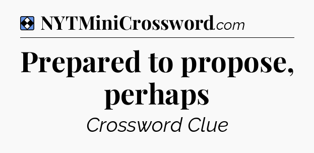 Solution: Prepared to propose, perhaps - NYT Mini Crossword