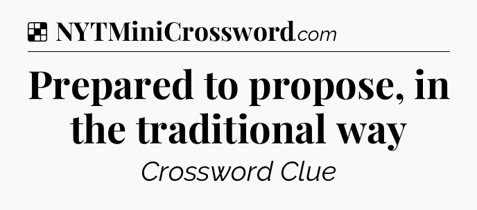 Solution: Prepared to propose, in the traditional way - NYT Crossword