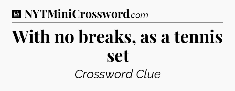 With no breaks, as a tennis set - LA Times Crossword