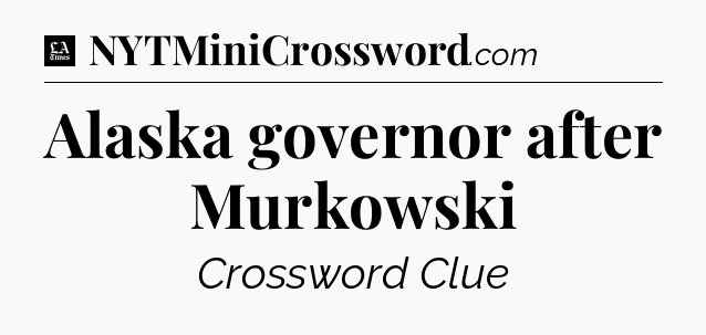Alaska governor after Murkowski - LA Times Crossword