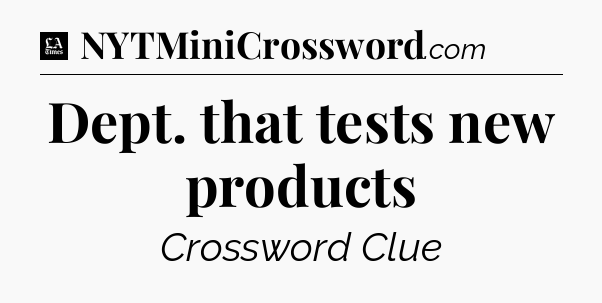 Dept. that tests new products - LA Times Crossword