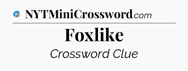 Foxlike Crossword Clue