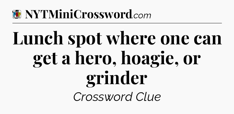 Lunch spot where one can get a hero, hoagie, or grinder Crossword Clue