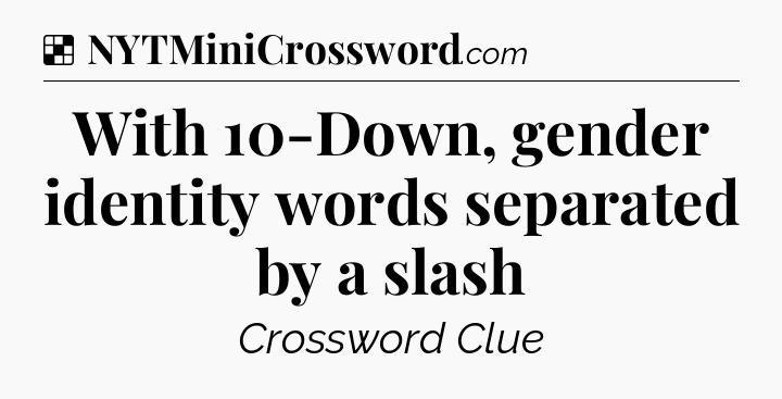 Solution: With 10-Down, gender identity words separated by a slash - NYT Crossword