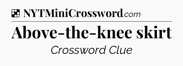 Solution: Above-the-knee skirt - NYT Crossword