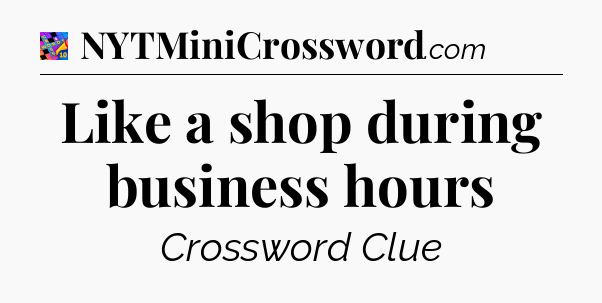 Like a shop during business hours Crossword Clue
