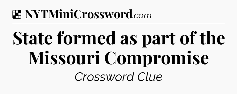 Solution: State formed as part of the Missouri Compromise - NYT Crossword