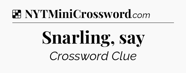 Solution: Snarling, say - NYT Crossword