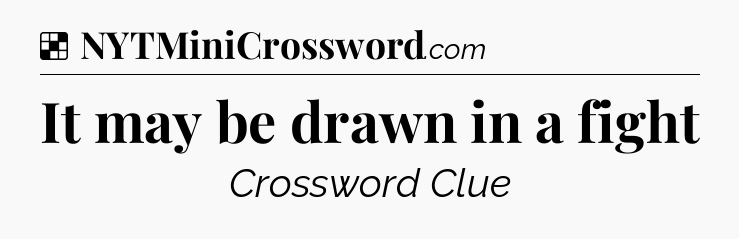 Solution: It may be drawn in a fight - NYT Crossword