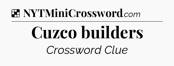 Solution: Cuzco builders - NYT Crossword