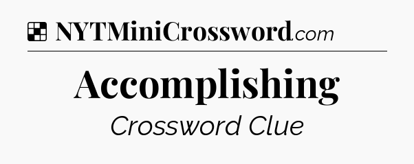 Solution: Accomplishing - NYT Crossword