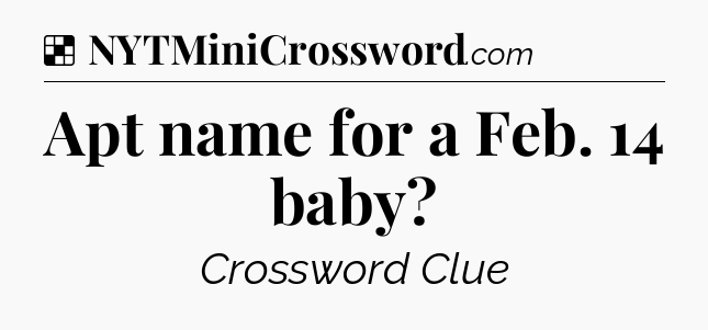 Solution: Apt name for a Feb. 14 baby - NYT Crossword